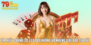 Tìm Hiểu 79King Có Lừa Đảo Không Và Những Giải Đáp Chi Tiết