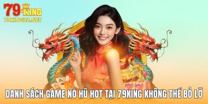 Danh Sách Game Nổ Hũ HOT Tại 79King Không Thể Bỏ Lỡ