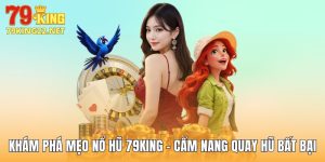 Khám Phá Mẹo Nổ Hũ 79King - Cẩm Nang Quay Hũ Bất Bại